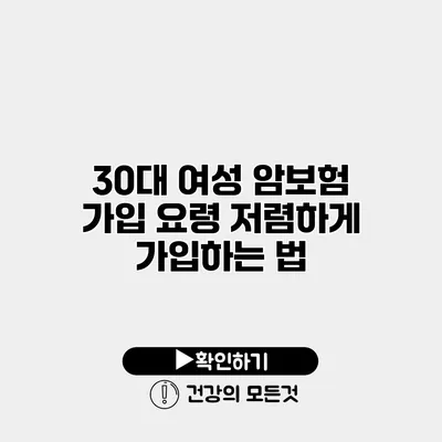 30대 여성 암보험 가입 요령 저렴하게 가입하는 법