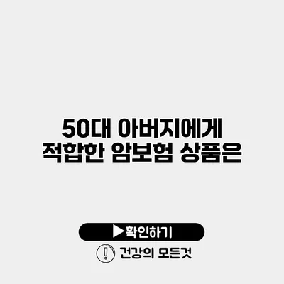 50대 아버지에게 적합한 암보험 상품은?
