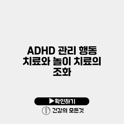 ADHD 관리 행동 치료와 놀이 치료의 조화