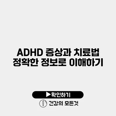 ADHD 증상과 치료법 정확한 정보로 이해하기