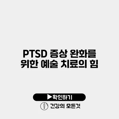 PTSD 증상 완화를 위한 예술 치료의 힘