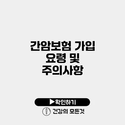 간암보험 가입 요령 및 주의사항
