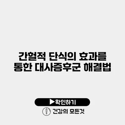 간헐적 단식의 효과를 통한 대사증후군 해결법