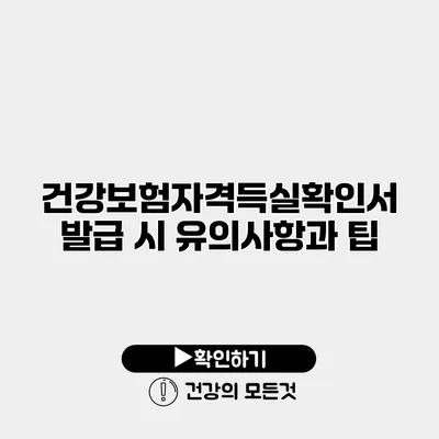 건강보험자격득실확인서 발급 시 유의사항과 팁