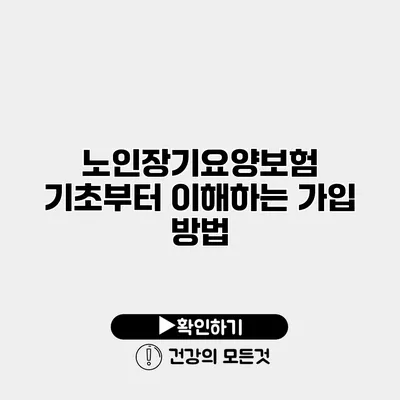 노인장기요양보험 기초부터 이해하는 가입 방법