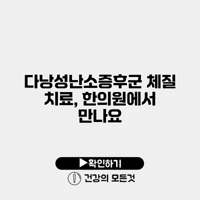 다낭성난소증후군 체질 치료, 한의원에서 만나요