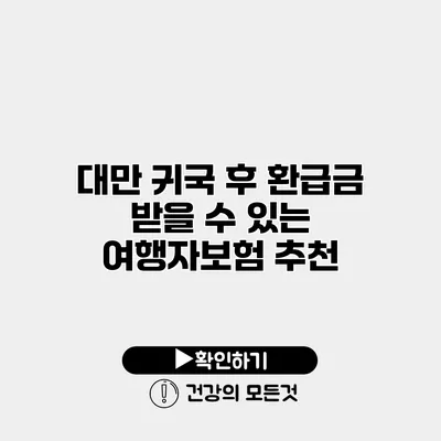 대만 귀국 후 환급금 받을 수 있는 여행자보험 추천