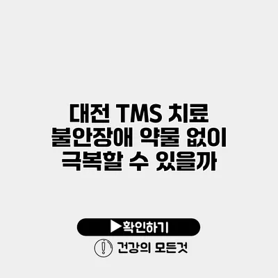 대전 TMS 치료 불안장애 약물 없이 극복할 수 있을까?