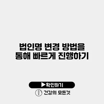 법인명 변경 방법을 통해 빠르게 진행하기