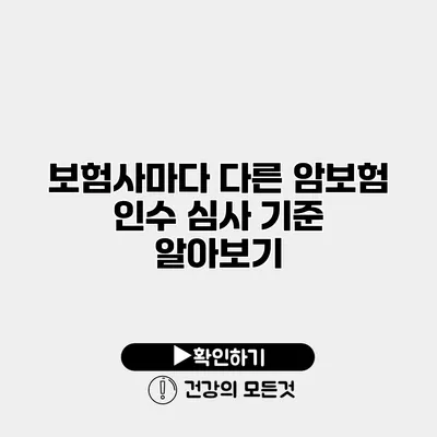 보험사마다 다른 암보험 인수 심사 기준 알아보기