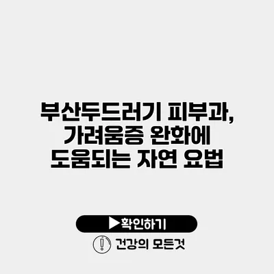 부산두드러기 피부과, 가려움증 완화에 도움되는 자연 요법