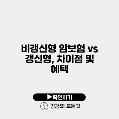 비갱신형 암보험 vs 갱신형, 차이점 및 혜택
