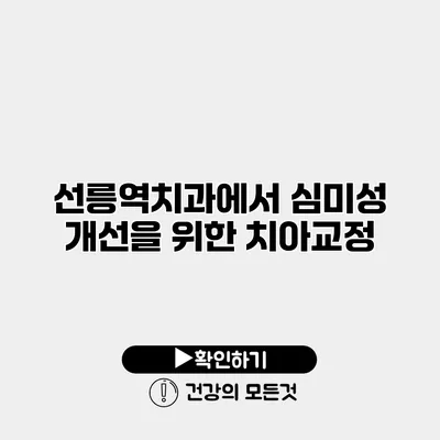 선릉역치과에서 심미성 개선을 위한 치아교정