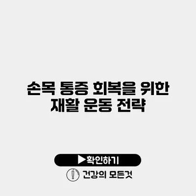 손목 통증 회복을 위한 재활 운동 전략