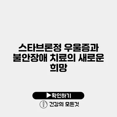 스타브론정 우울증과 불안장애 치료의 새로운 희망