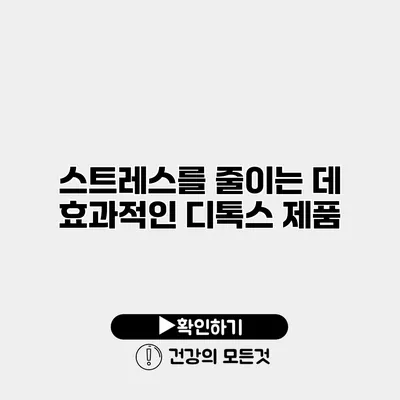 스트레스를 줄이는 데 효과적인 디톡스 제품