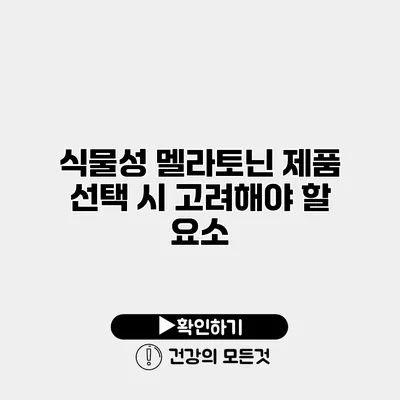 식물성 멜라토닌 제품 선택 시 고려해야 할 요소