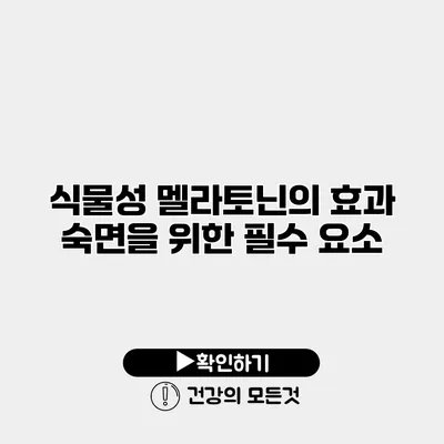 식물성 멜라토닌의 효과 숙면을 위한 필수 요소