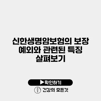 신한생명암보험의 보장 예외와 관련된 특징 살펴보기