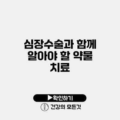 심장수술과 함께 알아야 할 약물 치료