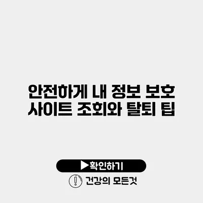 안전하게 내 정보 보호 사이트 조회와 탈퇴 팁