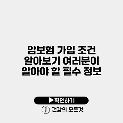 암보험 가입 조건 알아보기 여러분이 알아야 할 필수 정보