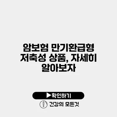 암보험 만기환급형 저축성 상품, 자세히 알아보자