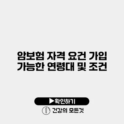 암보험 자격 요건 가입 가능한 연령대 및 조건