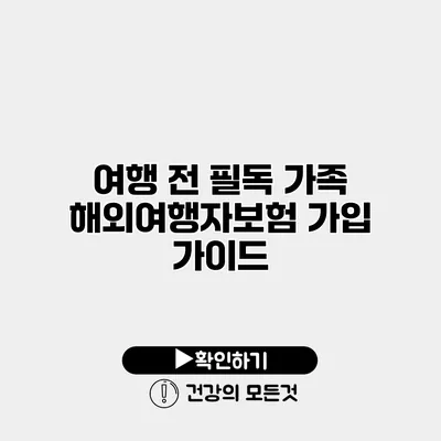 여행 전 필독 가족 해외여행자보험 가입 가이드