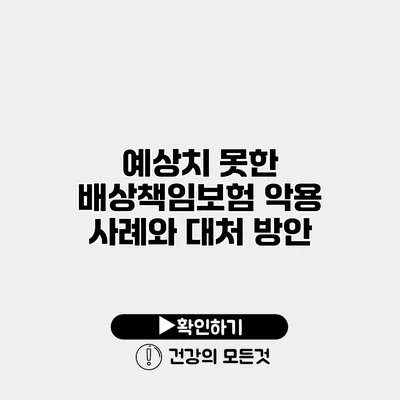 예상치 못한 배상책임보험 악용 사례와 대처 방안