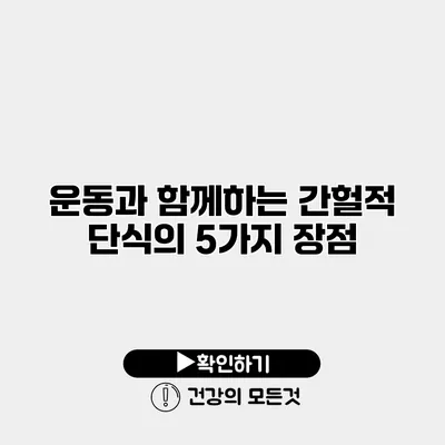 운동과 함께하는 간헐적 단식의 5가지 장점