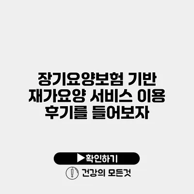 장기요양보험 기반 재가요양 서비스 이용 후기를 들어보자