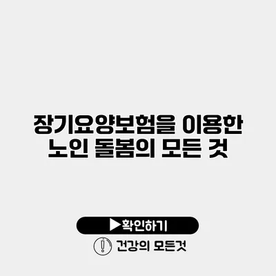 장기요양보험을 이용한 노인 돌봄의 모든 것