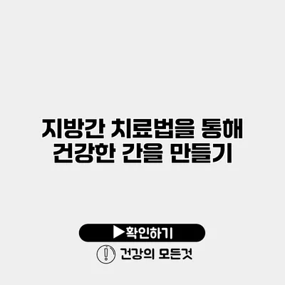 지방간 치료법을 통해 건강한 간을 만들기