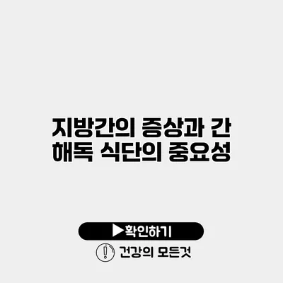 지방간의 증상과 간 해독 식단의 중요성