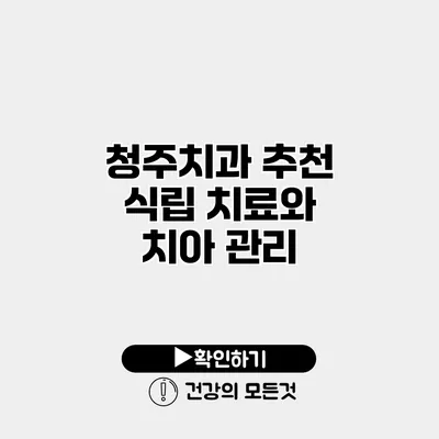 청주치과 추천 식립 치료와 치아 관리