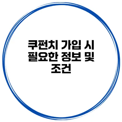 쿠펀치 가입 시 필요한 정보 및 조건