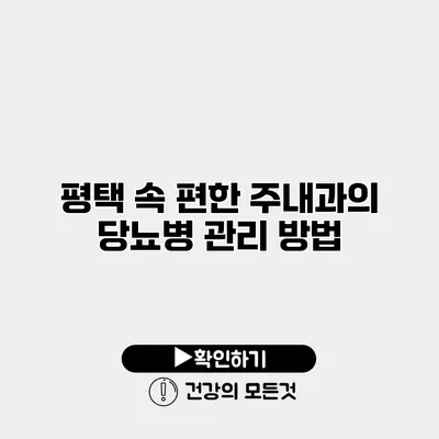 평택 속 편한 주내과의 당뇨병 관리 방법