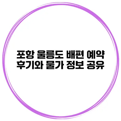 포항 울릉도 배편 예약 후기와 물가 정보 공유