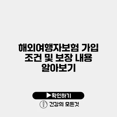 해외여행자보험 가입 조건 및 보장 내용 알아보기