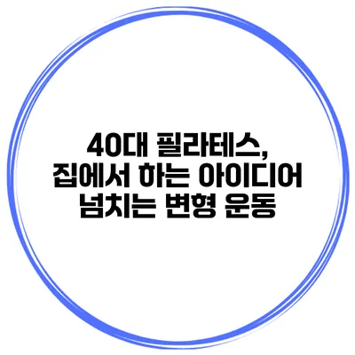 40대 필라테스, 집에서 하는 아이디어 넘치는 변형 운동