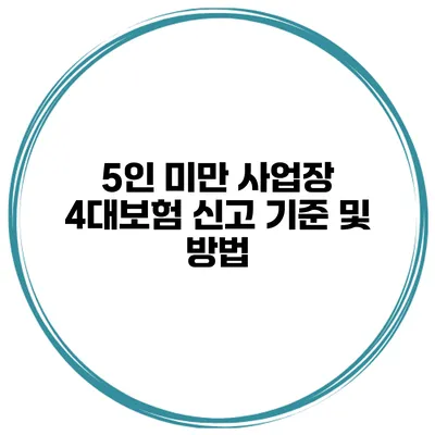 5인 미만 사업장 4대보험 신고 기준 및 방법