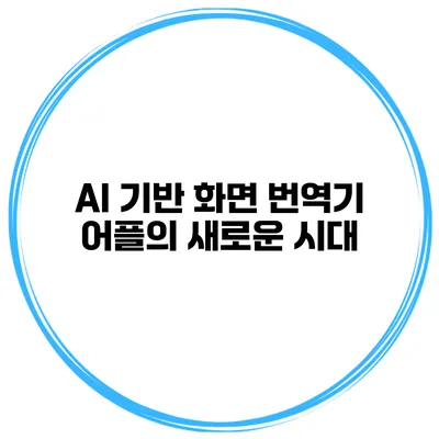 AI 기반 화면 번역기 어플의 새로운 시대