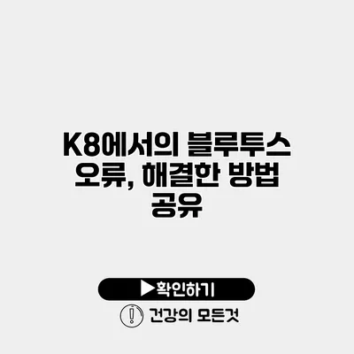 K8에서의 블루투스 오류, 해결한 방법 공유