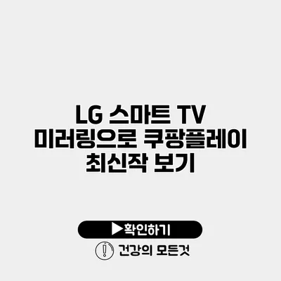 LG 스마트 TV 미러링으로 쿠팡플레이 최신작 보기