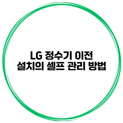 LG 정수기 이전 설치의 셀프 관리 방법