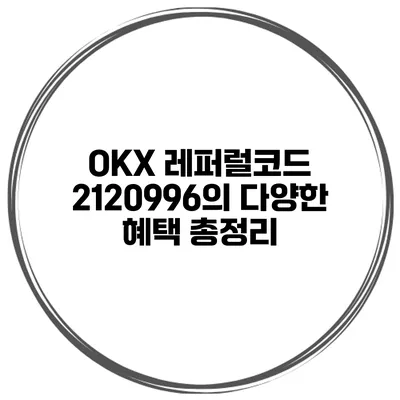 OKX 레퍼럴코드 2120996의 다양한 혜택 총정리