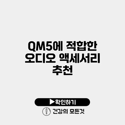 QM5에 적합한 오디오 액세서리 추천