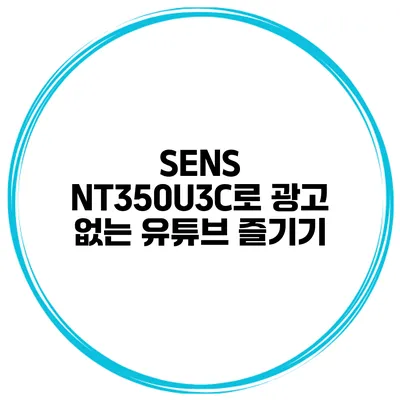 SENS NT350U3C로 광고 없는 유튜브 즐기기