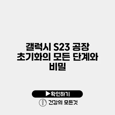 갤럭시 S23 공장 초기화의 모든 단계와 비밀